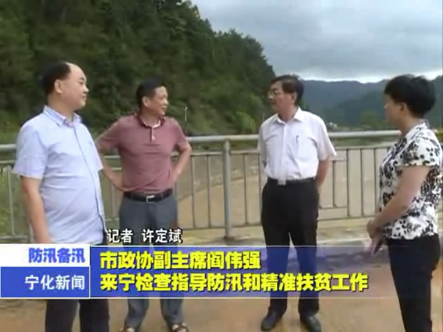 市政協副主席閻偉強來寧化檢查指導防汛和精準扶貧工作