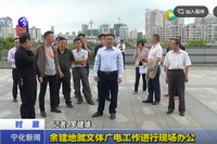 余建地就文體廣電工作進行現場辦公