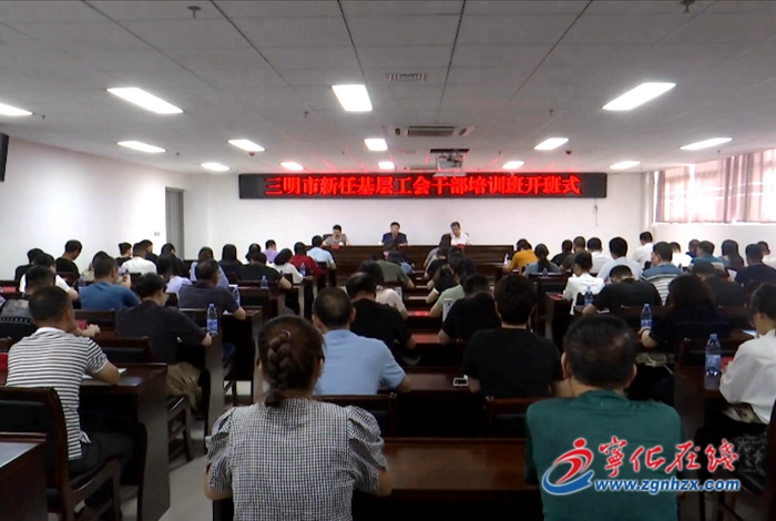 三明市新任基層工會干部培訓班開班儀式在寧化舉行